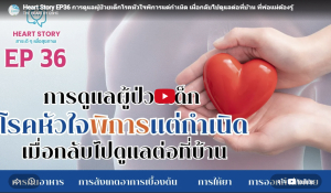 EP.36 การดูแลผู้ป่วยเด็กโรคหัวใจพิการแต่กำเนิด เมื่อกลับไปดูแลต่อที่บ้าน ที่พ่อแม่ต้องรู้