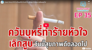 EP.35 ควันบุหรี่ทำร้ายหัวใจ เลิกสูบวันนี้สุขภาพดีตลอดไป